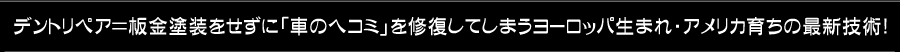 デントリペア＝板金塗装をせずに「車のヘコミ」を修復してしまうヨーロッパ生まれ・アメリカ育ちの最新技術！