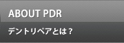 ABOUT PDRデントリペアとは？